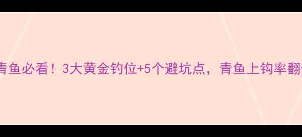 图片 黑坑钓青鱼必看！3大黄金钓位+5个避坑点，青鱼上钩率翻倍！🎣2