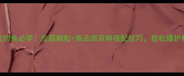 图片 黑坑钓鱼必学！皮筋颗粒+商品饵双料搭配技巧，轻松爆护鲤鱼