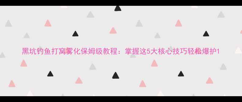 图片 黑坑钓鱼打窝雾化保姆级教程：掌握这5大核心技巧轻松爆护1