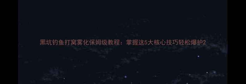 图片 黑坑钓鱼打窝雾化保姆级教程：掌握这5大核心技巧轻松爆护2