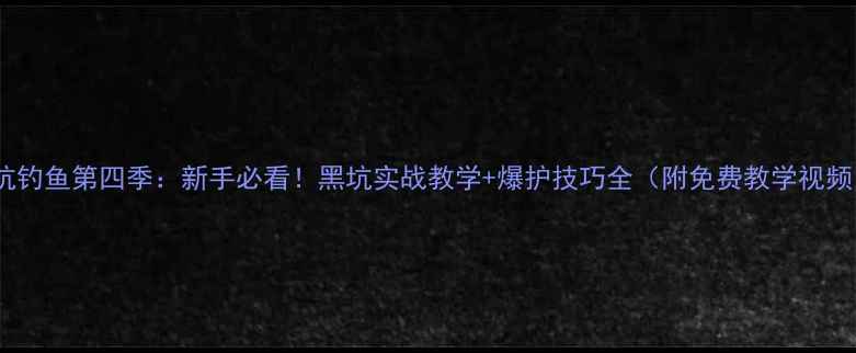 图片 黑坑钓鱼第四季：新手必看！黑坑实战教学+爆护技巧全（附免费教学视频）2