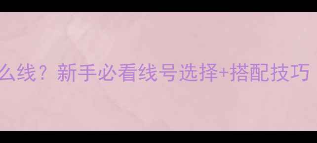 图片 黑坑钓鲤鱼用什么线？新手必看线号选择+搭配技巧（附实战图解）1