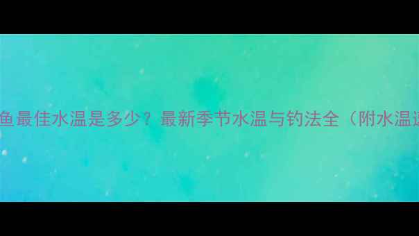 图片 黑坑钓鲫鱼最佳水温是多少？最新季节水温与钓法全（附水温速查表）1