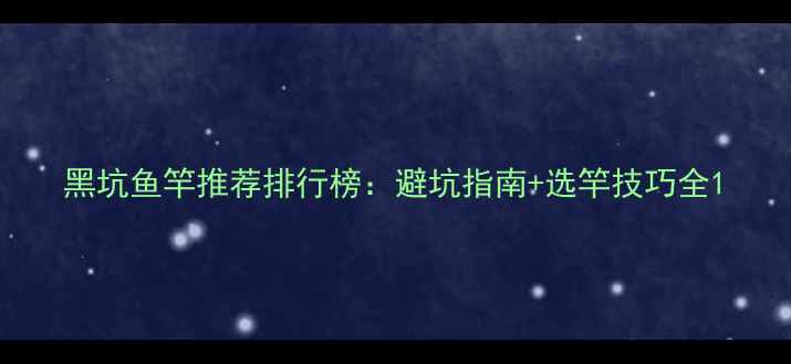 图片 黑坑鱼竿推荐排行榜：避坑指南+选竿技巧全1