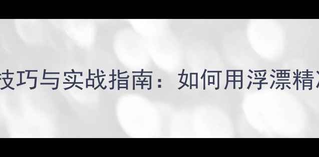 图片 黑坑鲫鱼垂钓漂的选择技巧与实战指南：如何用浮漂精准判断鱼情提升爆护率2