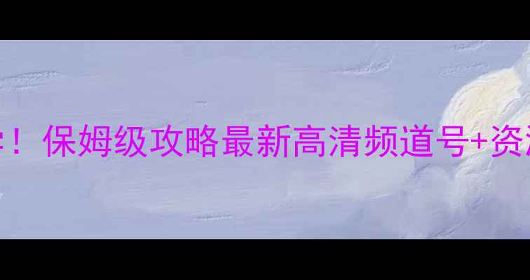 图片 🌊四海钓鱼频道免费教学！保姆级攻略最新高清频道号+资源合集（附下载方式）🌊