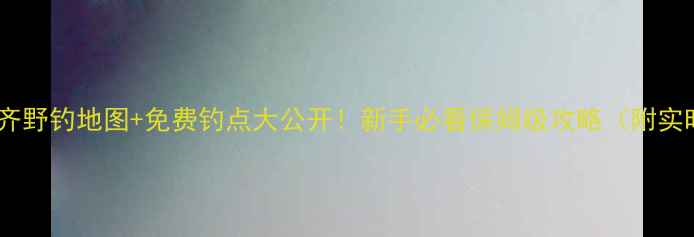 图片 🌟乌鲁木齐野钓地图+免费钓点大公开！新手必看保姆级攻略（附实时鱼情）1
