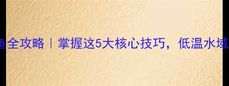 图片 🌟冬季钓鲤鱼全攻略｜掌握这5大核心技巧，低温水域也能爆护！1