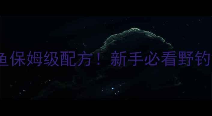 图片 🌟天元鱼饵野钓鲫鱼保姆级配方！新手必看野钓鲫鱼饵料搭配技巧1