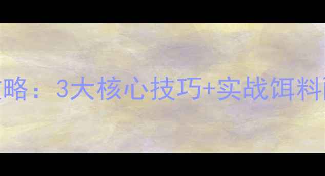 图片 🌟春季黑坑钓青鱼全攻略：3大核心技巧+实战饵料配方，新手也能爆护！