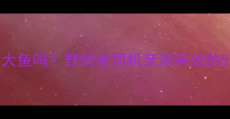 图片 🌟苹果饵料能钓大鱼吗？野钓老司机亲测有效的5种苹果饵配方🎣