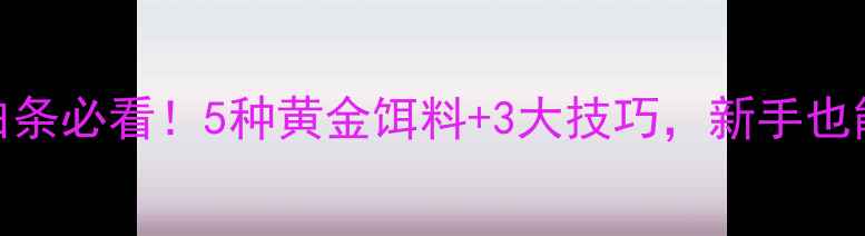 图片 🌟路亚钓白条必看！5种黄金饵料+3大技巧，新手也能爆护！🌟