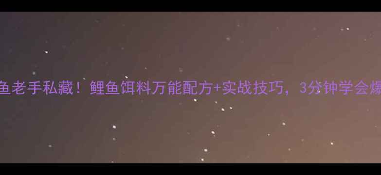 图片 🌟钓鱼老手私藏！鲤鱼饵料万能配方+实战技巧，3分钟学会爆护！