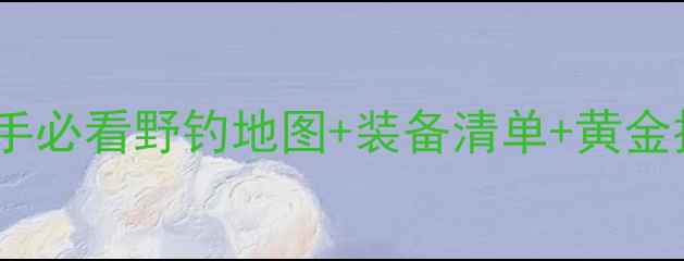 图片 🌾上海野钓新手必看野钓地图+装备清单+黄金技巧全攻略🎣1