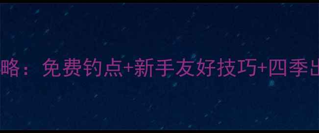 图片 🌾乌鲁木齐周边野钓全攻略：免费钓点+新手友好技巧+四季出钓指南（附详细地图）2