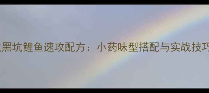 图片 🌾初秋黑坑鲤鱼速攻配方：小药味型搭配与实战技巧全🌾1