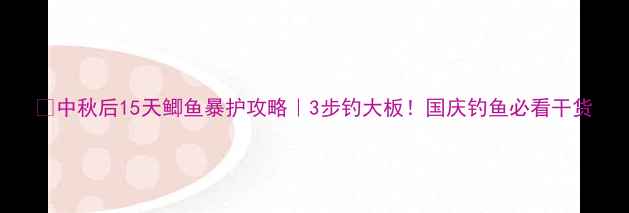 图片 🍂中秋后15天鲫鱼暴护攻略｜3步钓大板！国庆钓鱼必看干货
