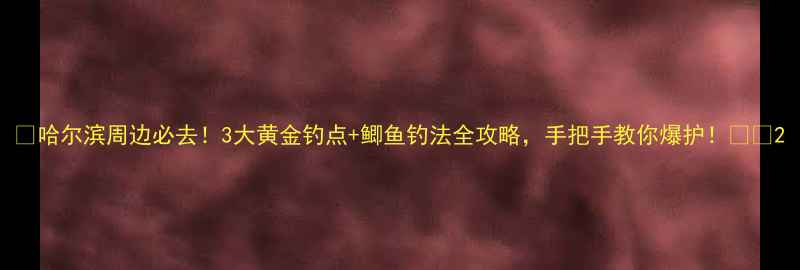 图片 🎣哈尔滨周边必去！3大黄金钓点+鲫鱼钓法全攻略，手把手教你爆护！💪🌾2