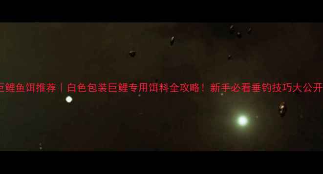 图片 🎣巨鲤鱼饵推荐｜白色包装巨鲤专用饵料全攻略！新手必看垂钓技巧大公开🌾1