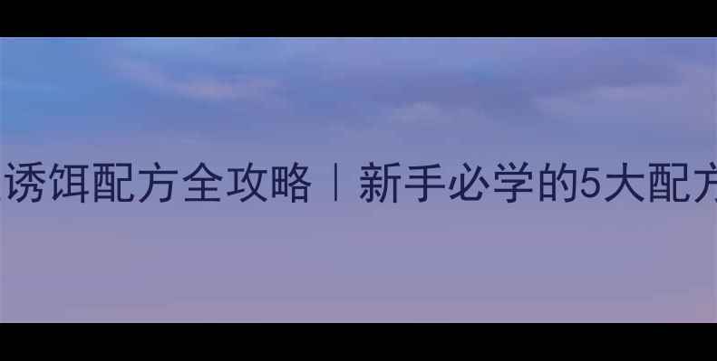 图片 🎣罗非鱼钓法×鲤鱼诱饵配方全攻略｜新手必学的5大配方+季节地点选择技巧