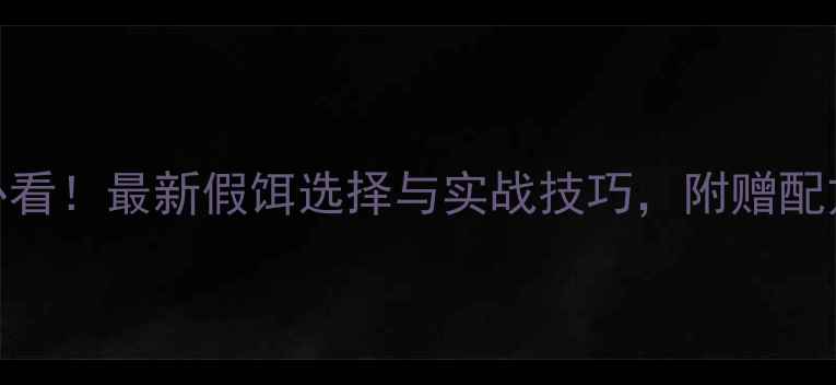 图片 🎣路亚钓罗非必看！最新假饵选择与实战技巧，附赠配方和避坑指南💎