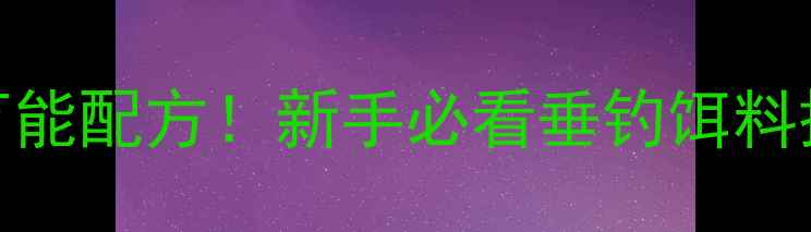 图片 🎣钧草鱼万能配方！新手必看垂钓饵料搭配攻略🌾