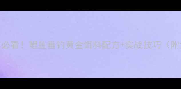 图片 🔥918钓鱼节必看！鲤鱼垂钓黄金饵料配方+实战技巧（附免费配方）1