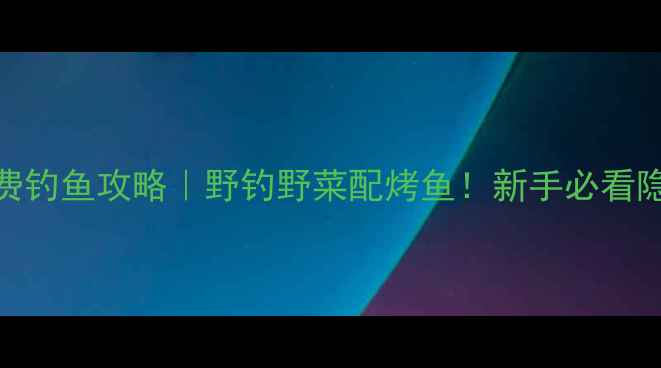 图片 🔥北京怀柔免费钓鱼攻略｜野钓野菜配烤鱼！新手必看隐藏钓点大公开