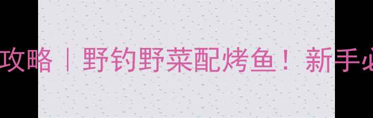 图片 🔥北京怀柔免费钓鱼攻略｜野钓野菜配烤鱼！新手必看隐藏钓点大公开1