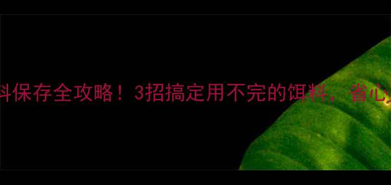图片 🔥垂钓饵料保存全攻略！3招搞定用不完的饵料，省心又省钱🎣1