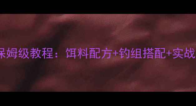 图片 🔥夏季黑坑钓草鱼保姆级教程：饵料配方+钓组搭配+实战技巧，新手必看！1