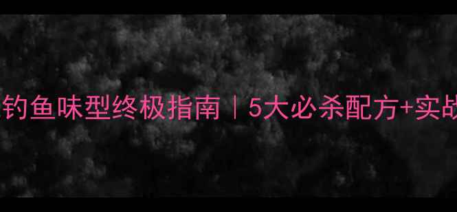 图片 🔥夏季黑坑钓鱼味型终极指南｜5大必杀配方+实战搭配技巧1