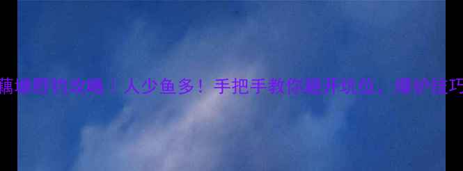 图片 🔥无锡野藕塘野钓攻略｜人少鱼多！手把手教你避开坑位，爆护技巧全公开！