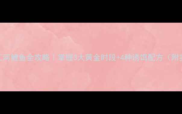 图片 🔥春季钓江河鲤鱼全攻略｜掌握3大黄金时段+4种诱饵配方（附实拍技巧）