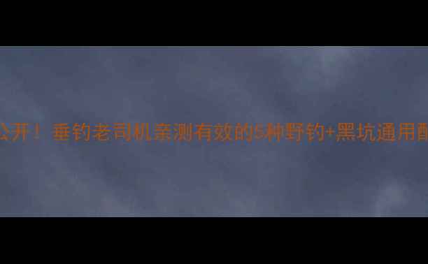 图片 🔥红魔王鱼饵配方大公开！垂钓老司机亲测有效的5种野钓+黑坑通用配方，附详细配比步骤