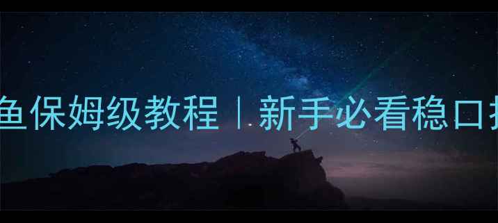 图片 🔥野钓青鱼鲤鱼草鱼保姆级教程｜新手必看稳口技巧+黄金饵料配方