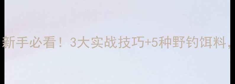 图片 🔥鲤鱼鲫鱼少怎么钓？新手必看！3大实战技巧+5种野钓饵料，鱼口差也能爆护！🔥2