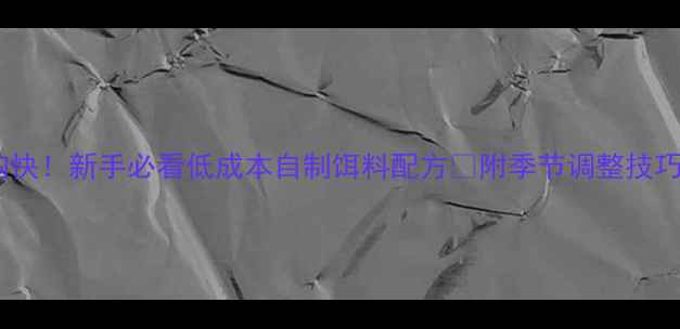 图片 🔥鲮鱼上钩快！新手必看低成本自制饵料配方✅附季节调整技巧+打窝秘籍
