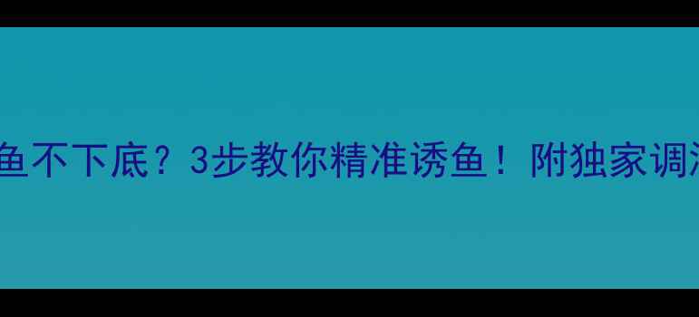 图片 🔥黑坑鲤鱼不下底？3步教你精准诱鱼！附独家调漂技巧🎣1