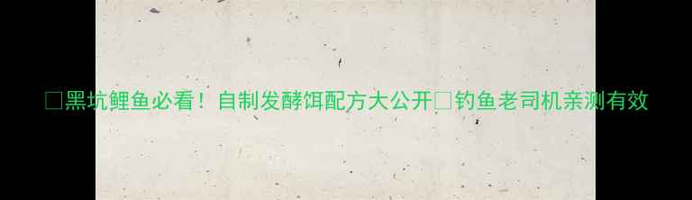 图片 🔥黑坑鲤鱼必看！自制发酵饵配方大公开🔥钓鱼老司机亲测有效